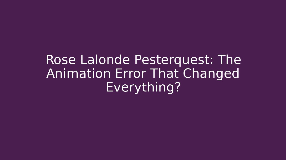 Rose Lalonde Pesterquest: The Animation Error That Changed Everything? - Método de Aprovação