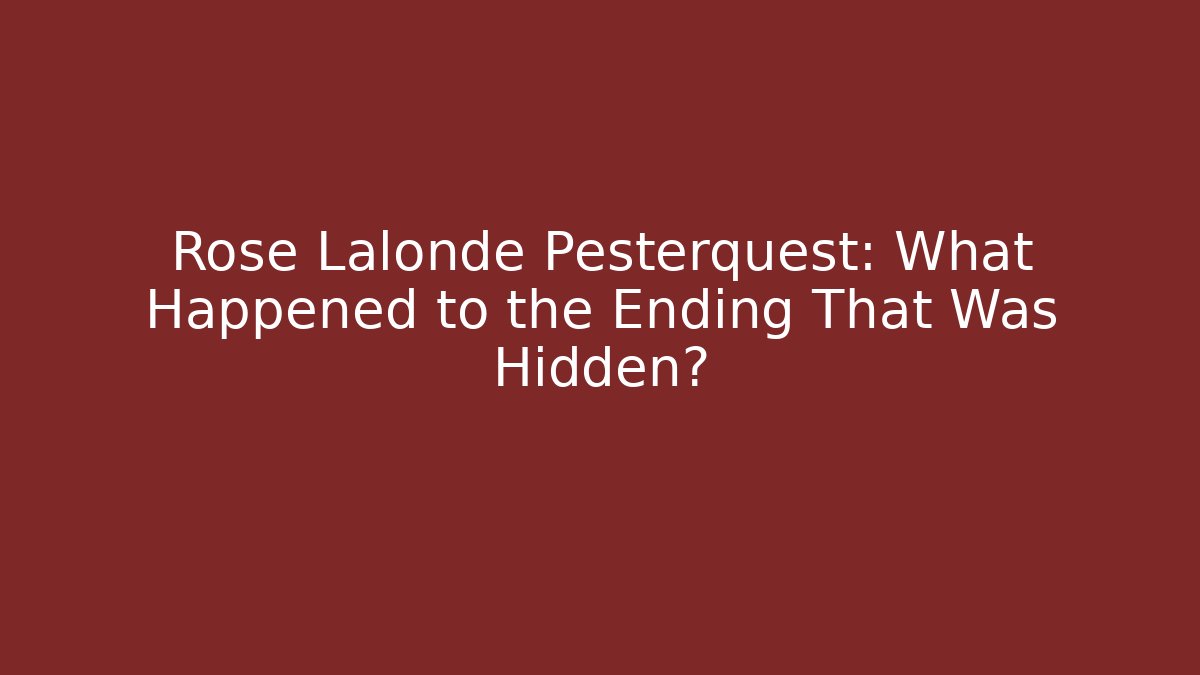 Rose Lalonde Pesterquest: What Happened to the Ending That Was Hidden?