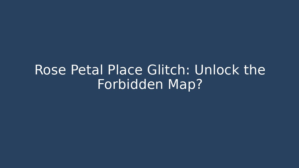 Rose Petal Place Glitch: Unlock the Forbidden Map?