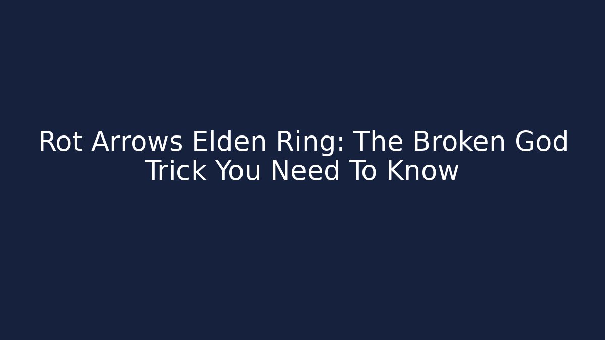 Rot Arrows Elden Ring: The Broken God Trick You Need To Know