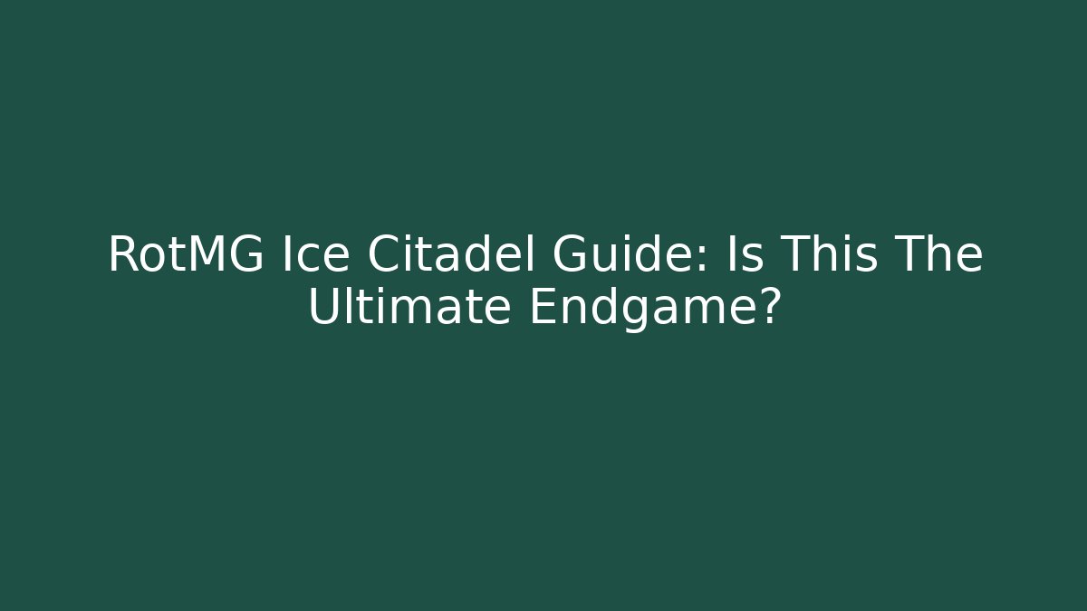 RotMG Ice Citadel Guide: Is This The Ultimate Endgame?