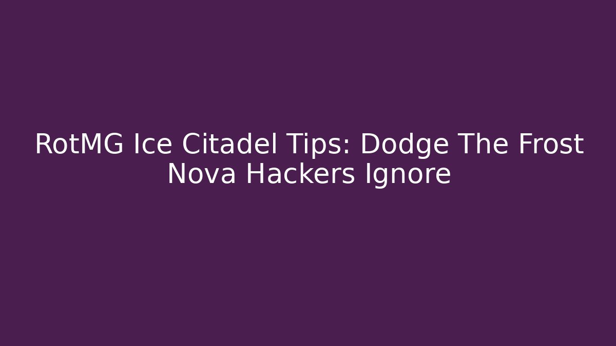 RotMG Ice Citadel Tips: Dodge The Frost Nova Hackers Ignore