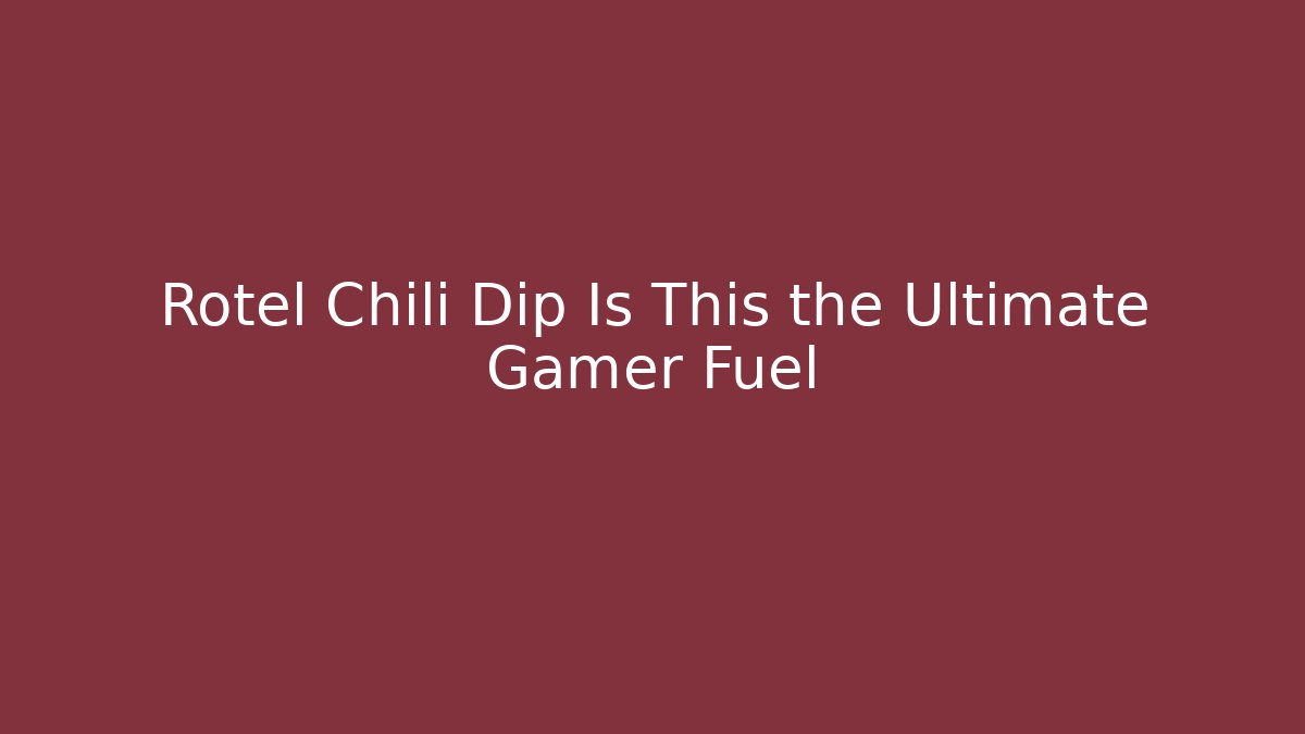 Rotel Chili Dip Is This the Ultimate Gamer Fuel