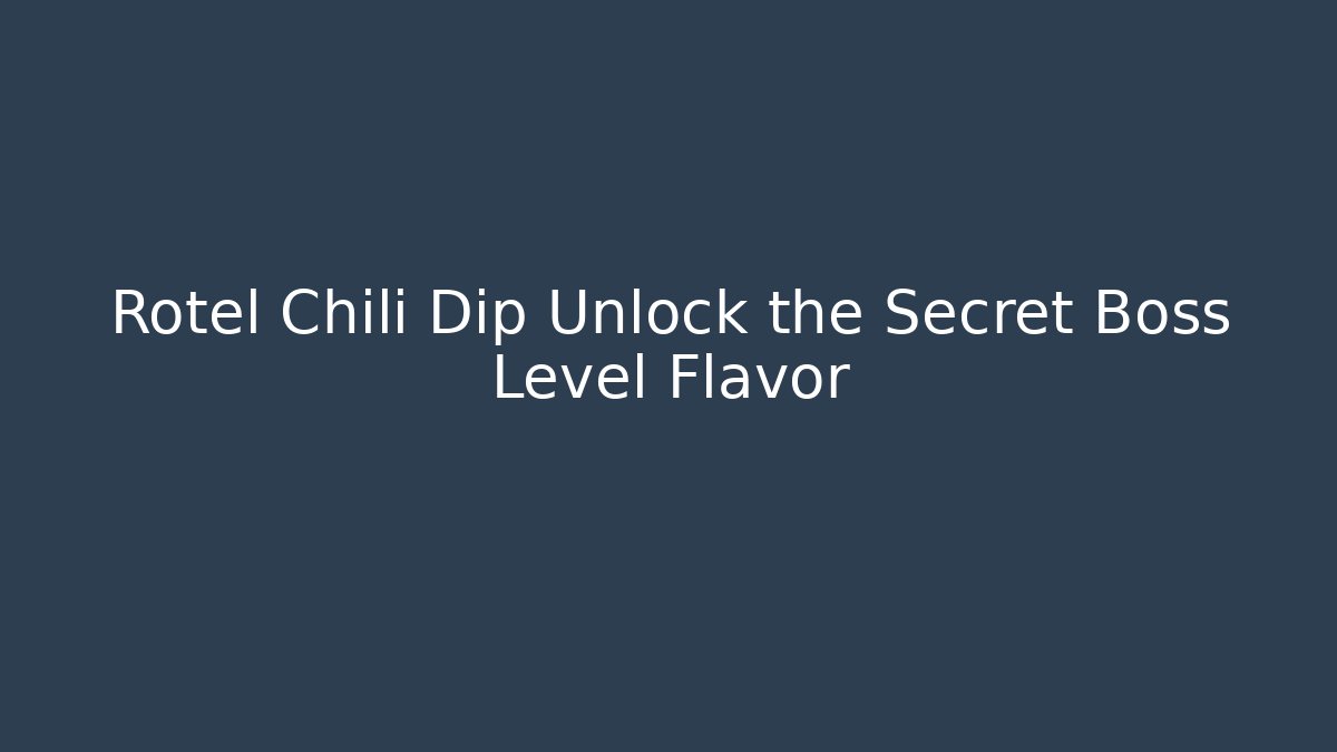 Rotel Chili Dip Unlock the Secret Boss Level Flavor