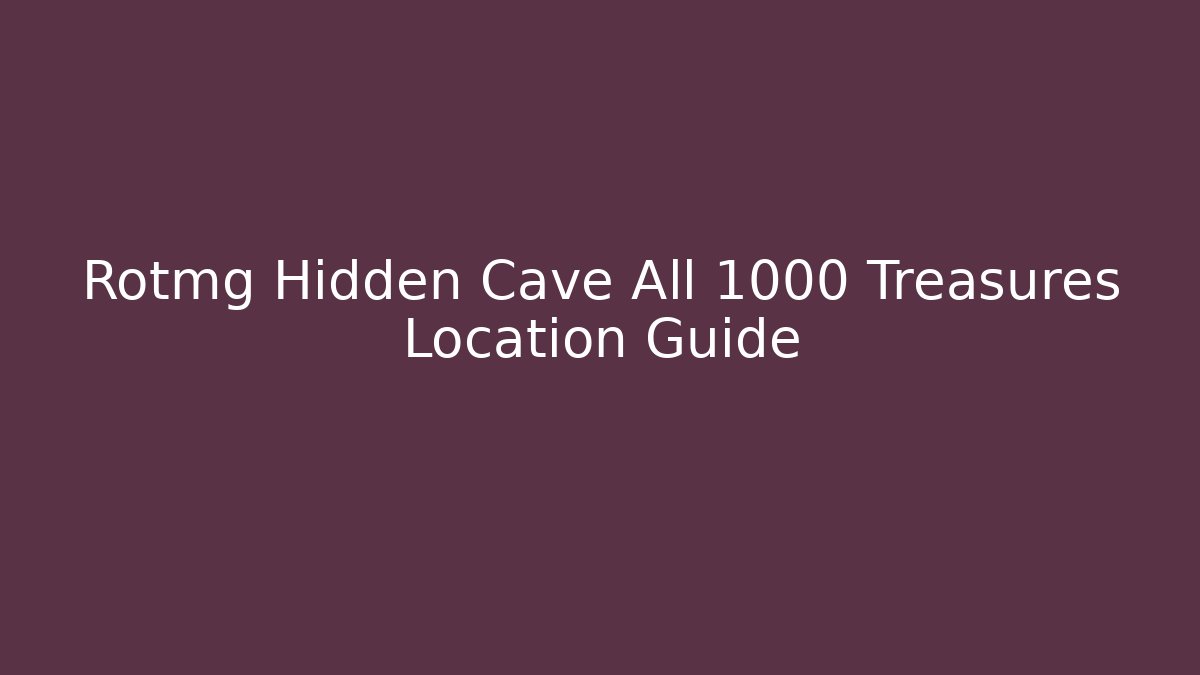 Rotmg Hidden Cave All 1000 Treasures Location Guide - Método de Aprovação