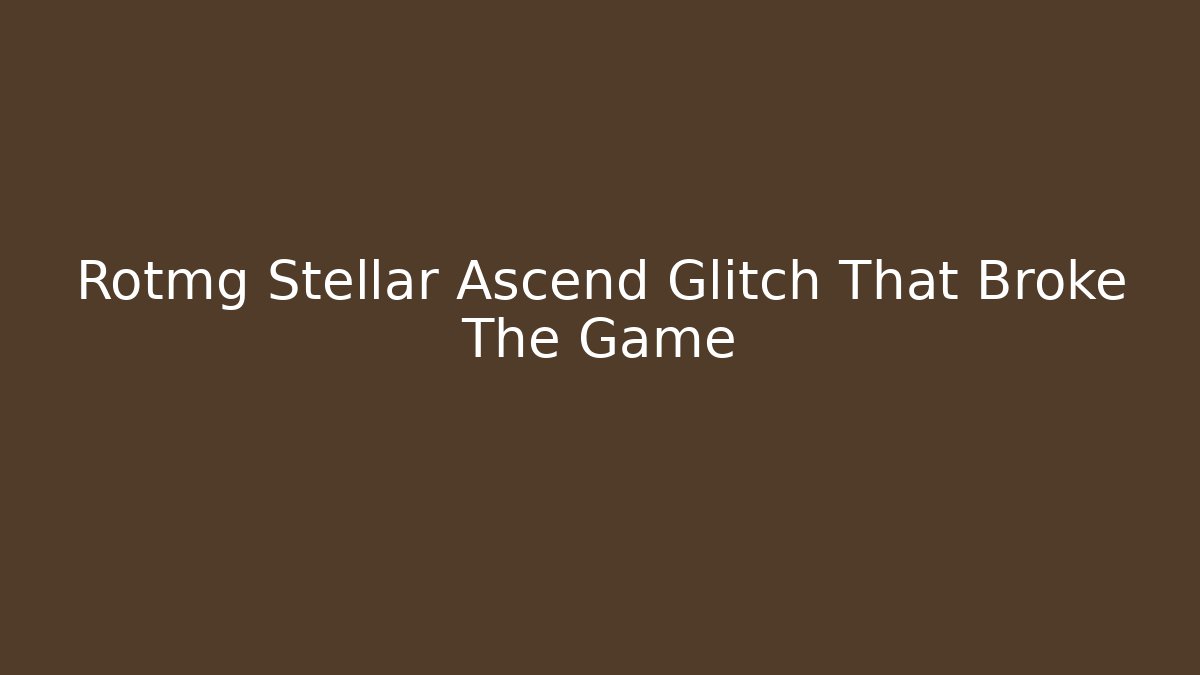 Rotmg Stellar Ascend Glitch That Broke The Game