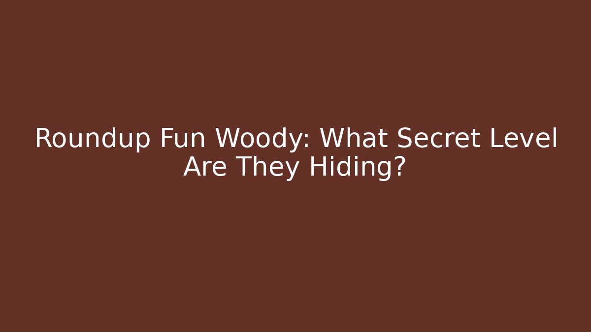 Roundup Fun Woody: What Secret Level Are They Hiding?