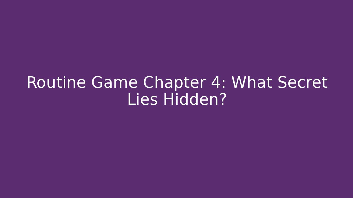 Routine Game Chapter 4: What Secret Lies Hidden?