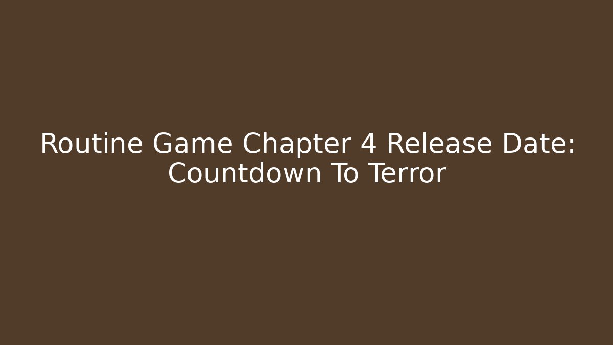 Routine Game Chapter 4 Release Date: Countdown To Terror