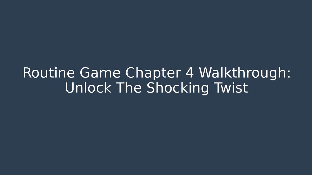 Routine Game Chapter 4 Walkthrough: Unlock The Shocking Twist