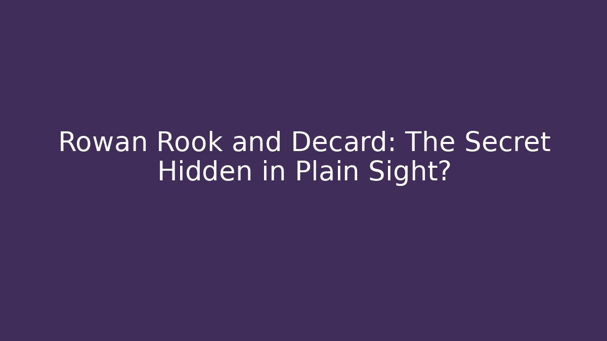 Rowan Rook and Decard: The Secret Hidden in Plain Sight?