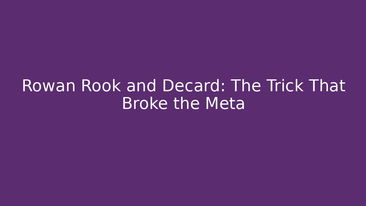 Rowan Rook and Decard: The Trick That Broke the Meta