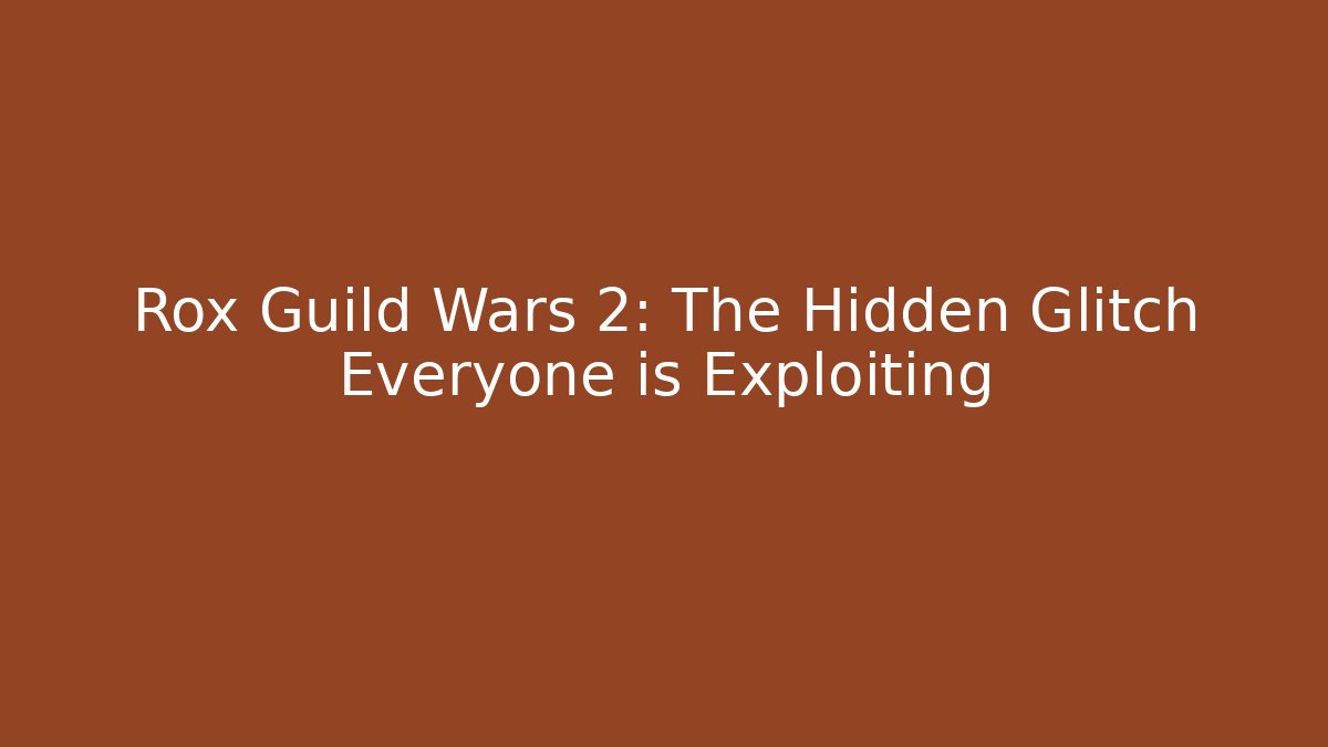 Rox Guild Wars 2: The Hidden Glitch Everyone is Exploiting
