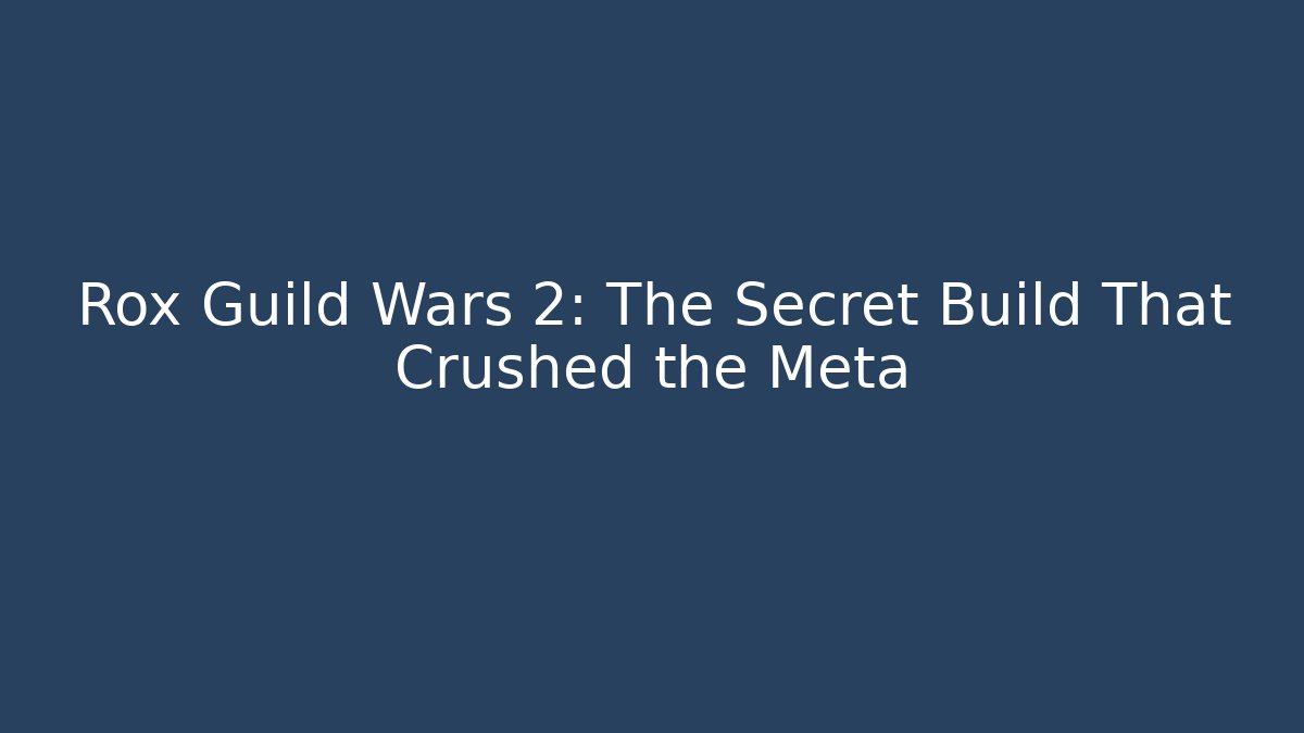 Rox Guild Wars 2: The Secret Build That Crushed the Meta