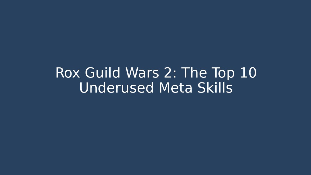 Rox Guild Wars 2: The Top 10 Underused Meta Skills - Método de Aprovação