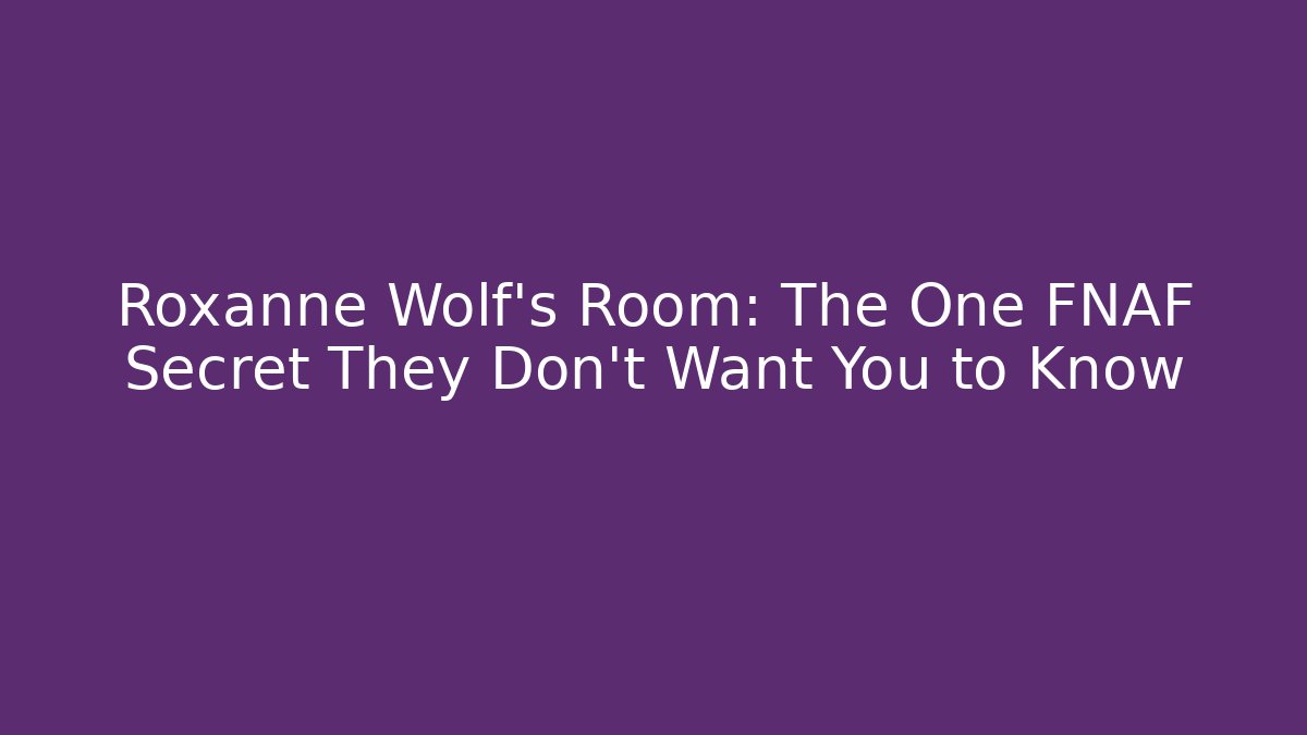 Roxanne Wolf's Room: The One FNAF Secret They Don't Want You to Know