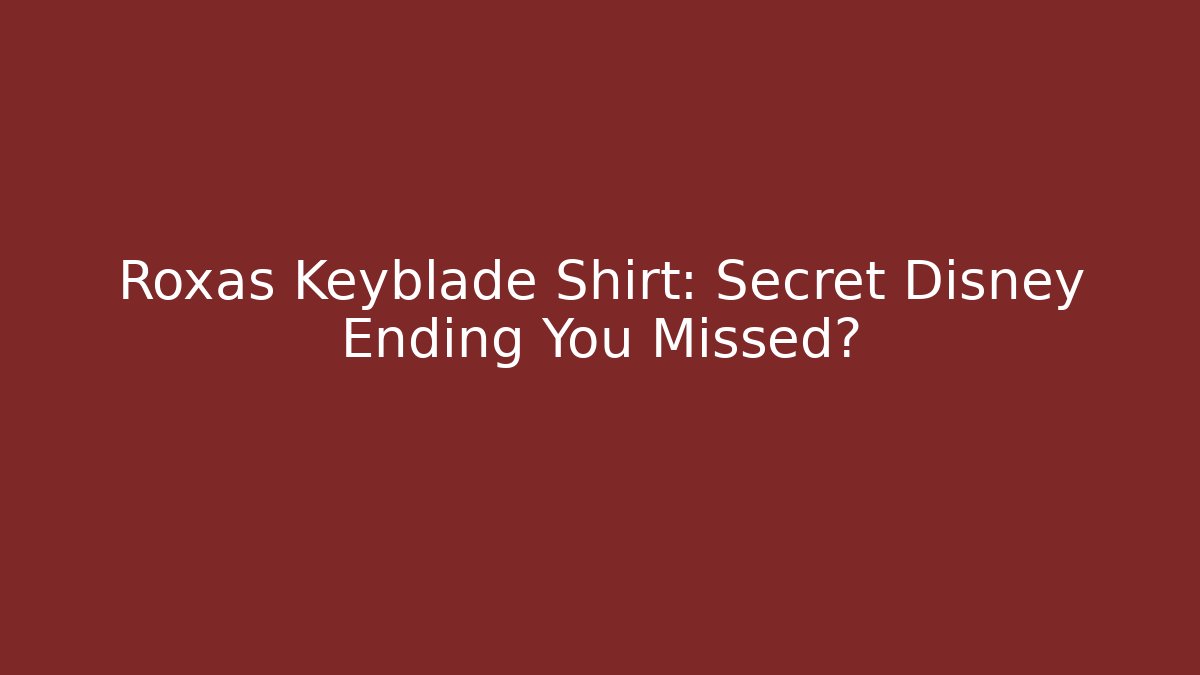 Roxas Keyblade Shirt: Secret Disney Ending You Missed?