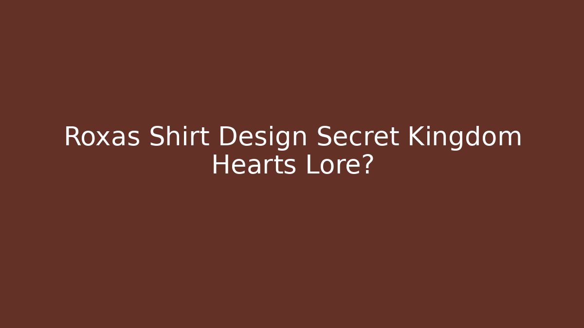 Roxas Shirt Design Secret Kingdom Hearts Lore? - Método de Aprovação