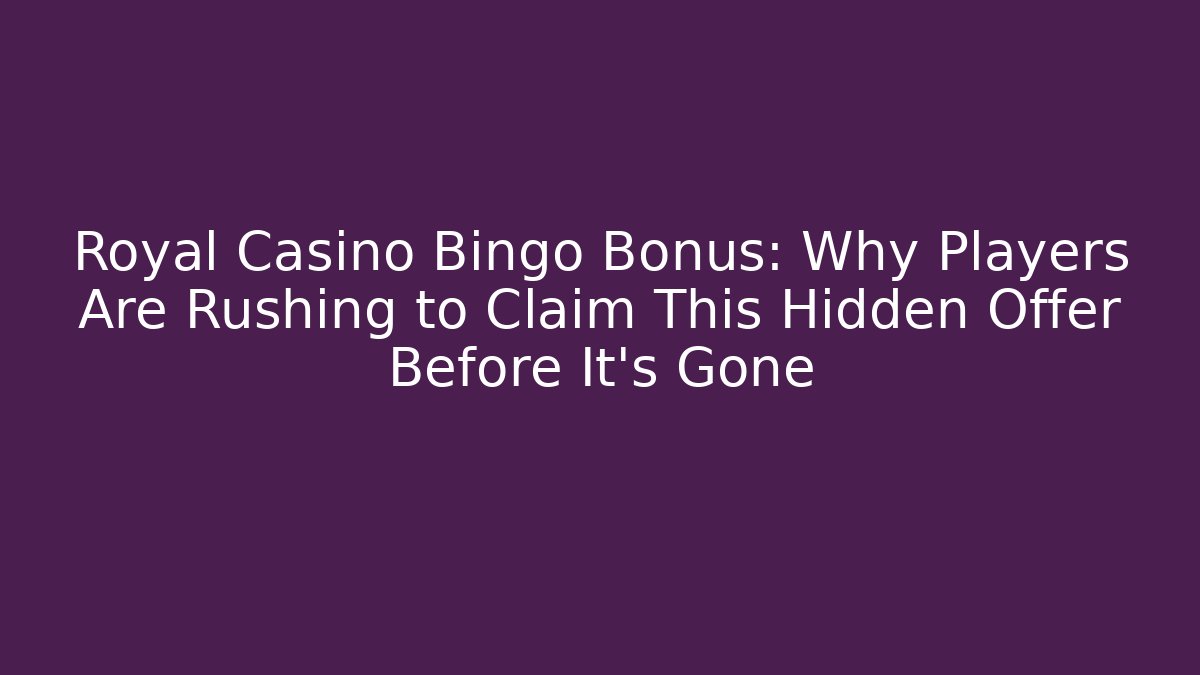Royal Casino Bingo Bonus: Why Players Are Rushing to Claim This Hidden Offer Before It’s Gone
