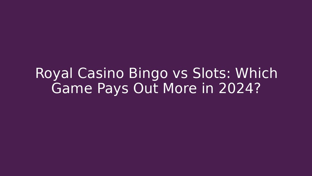 Royal Casino Bingo vs Slots: Which Game Pays Out More in 2024?