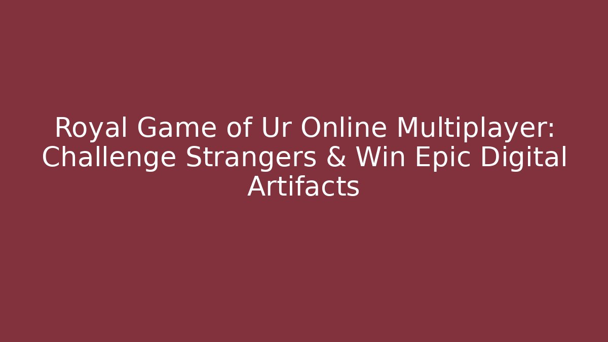 Royal Game of Ur Online Multiplayer: Challenge Strangers & Win Epic Digital Artifacts - Método de Aprovação