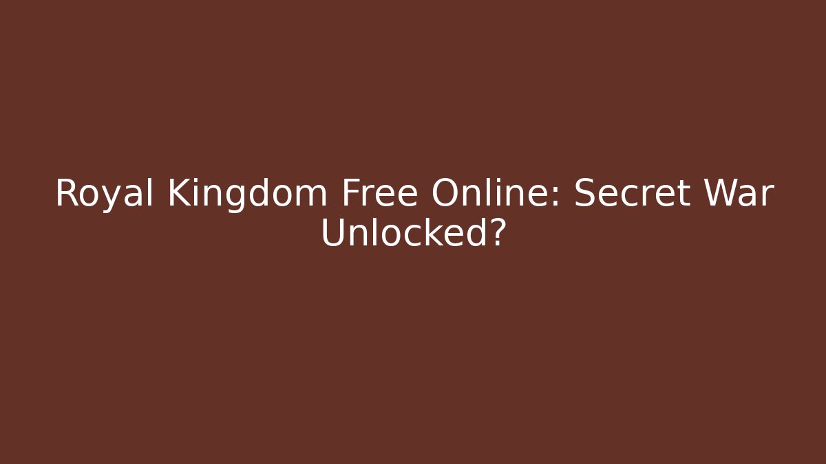 Royal Kingdom Free Online: Secret War Unlocked?
