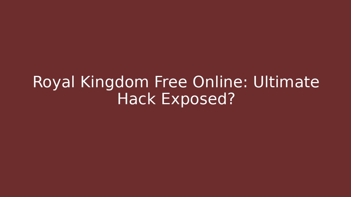 Royal Kingdom Free Online: Ultimate Hack Exposed?