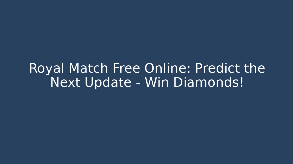 Royal Match Free Online: Predict the Next Update – Win Diamonds! - Método de Aprovação
