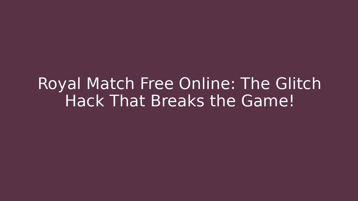 Royal Match Free Online: The Glitch Hack That Breaks the Game!