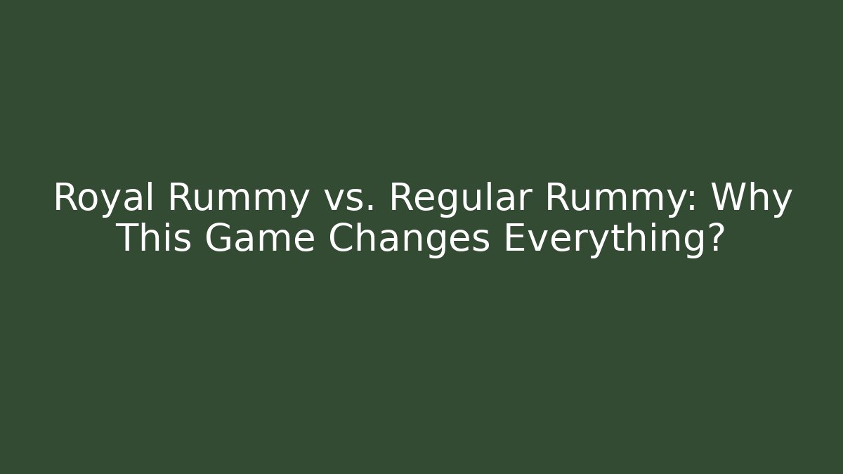 Royal Rummy vs. Regular Rummy: Why This Game Changes Everything?