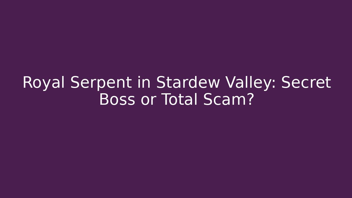 Royal Serpent in Stardew Valley: Secret Boss or Total Scam?