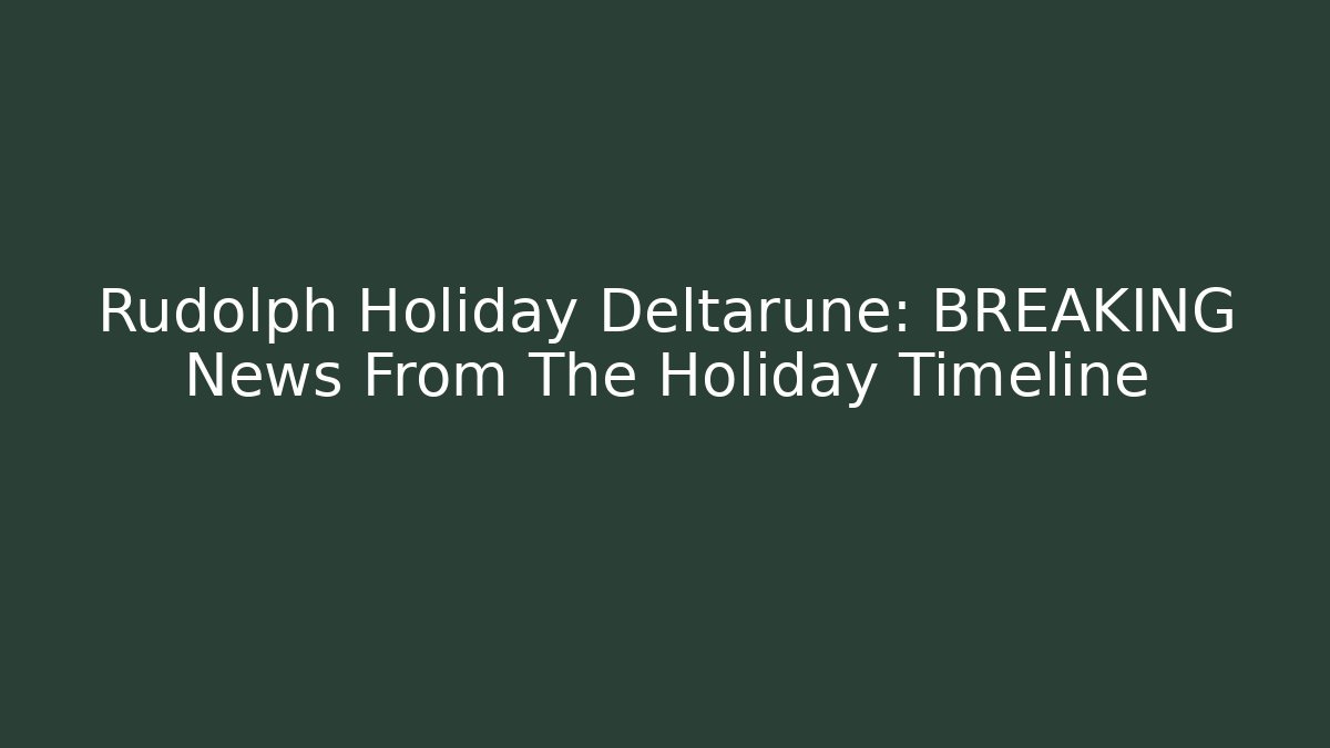 Rudolph Holiday Deltarune: BREAKING News From The Holiday Timeline