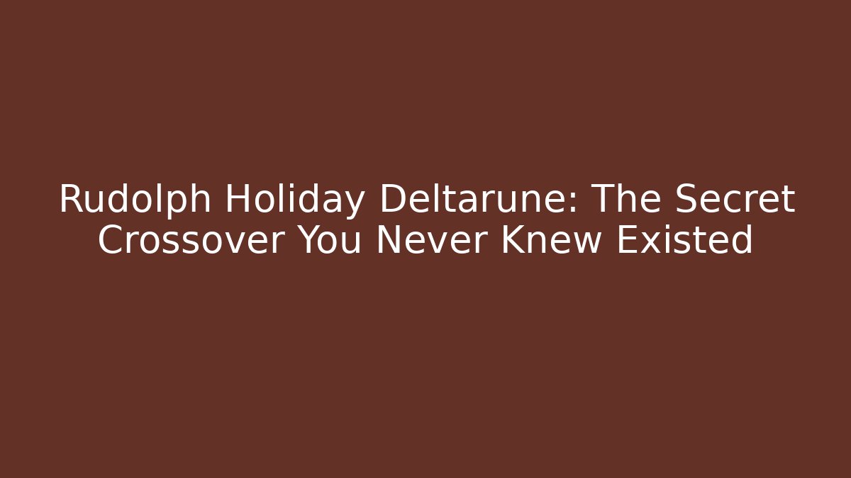 Rudolph Holiday Deltarune: The Secret Crossover You Never Knew Existed