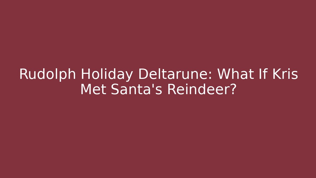 Rudolph Holiday Deltarune: What If Kris Met Santa's Reindeer?