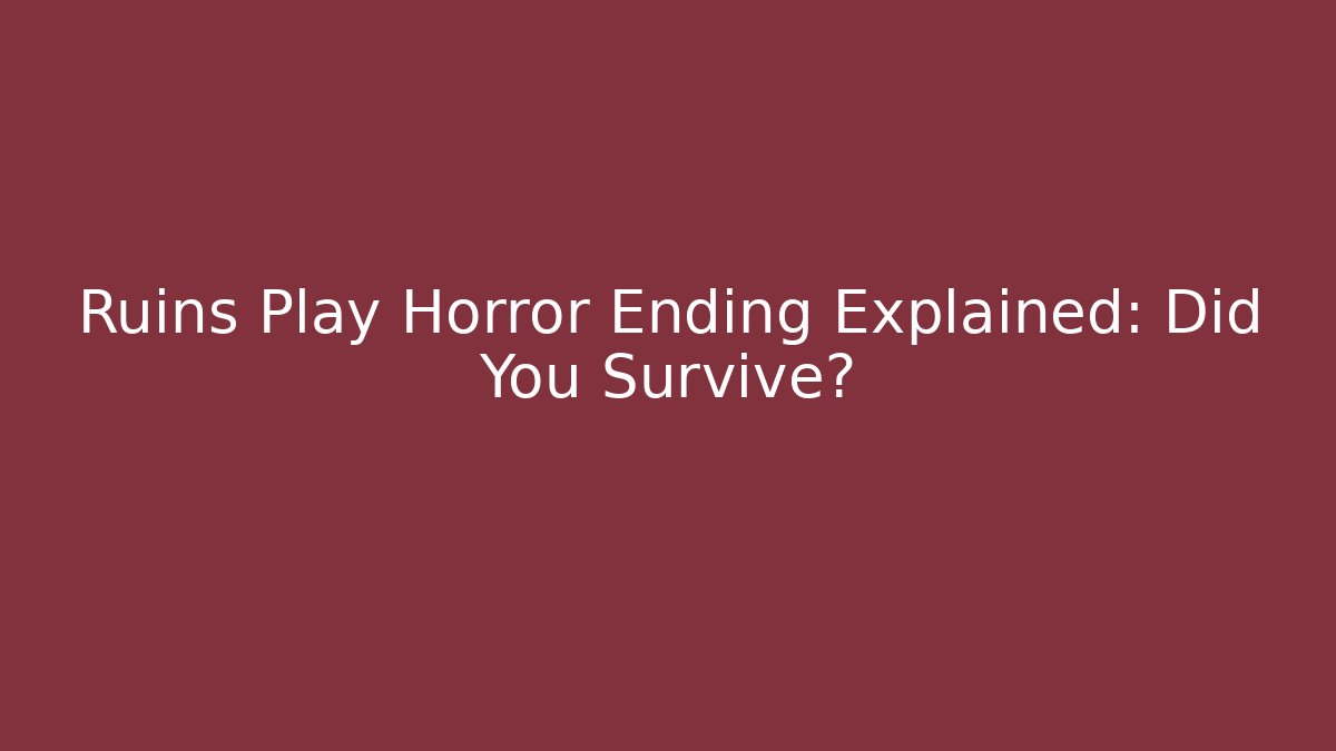 Ruins Play Horror Ending Explained: Did You Survive?