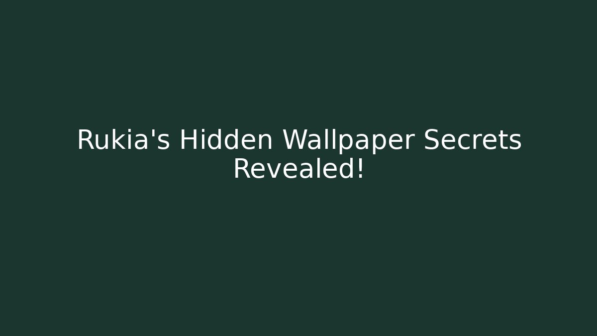 Rukia's Hidden Wallpaper Secrets Revealed!