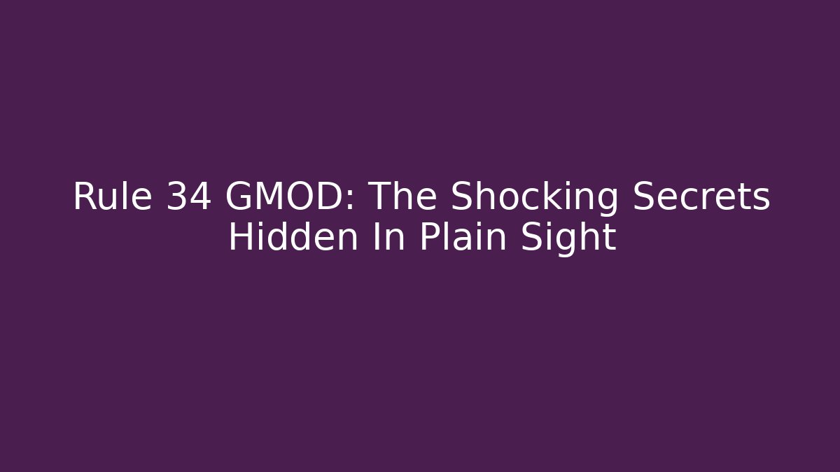 Rule 34 GMOD: The Shocking Secrets Hidden In Plain Sight