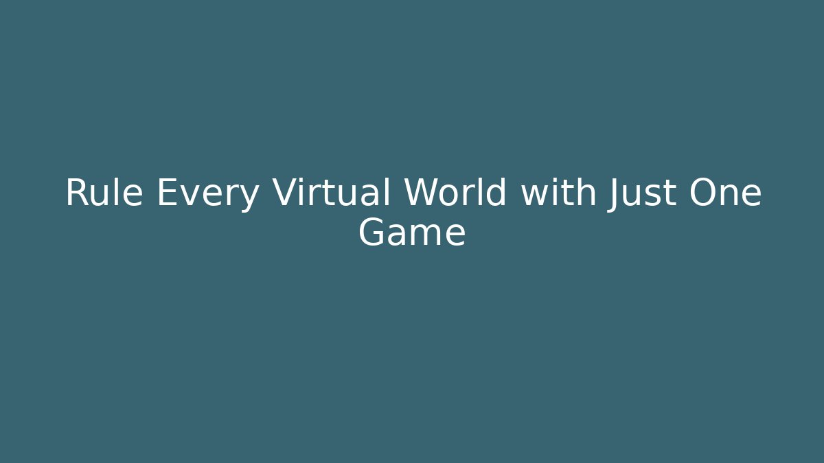 Rule Every Virtual World with Just One Game