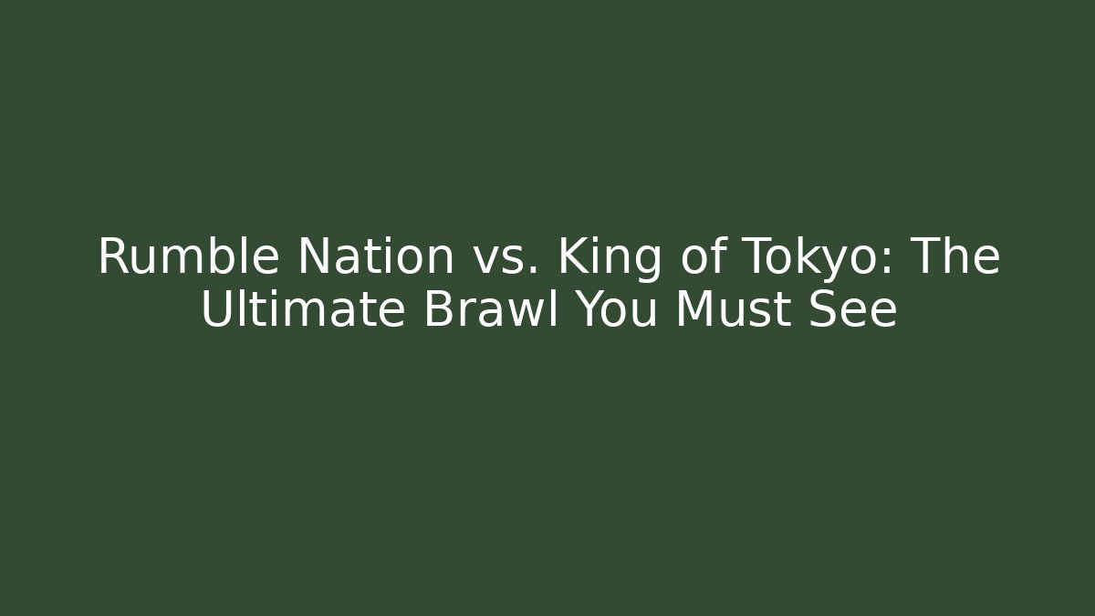 Rumble Nation vs. King of Tokyo: The Ultimate Brawl You Must See