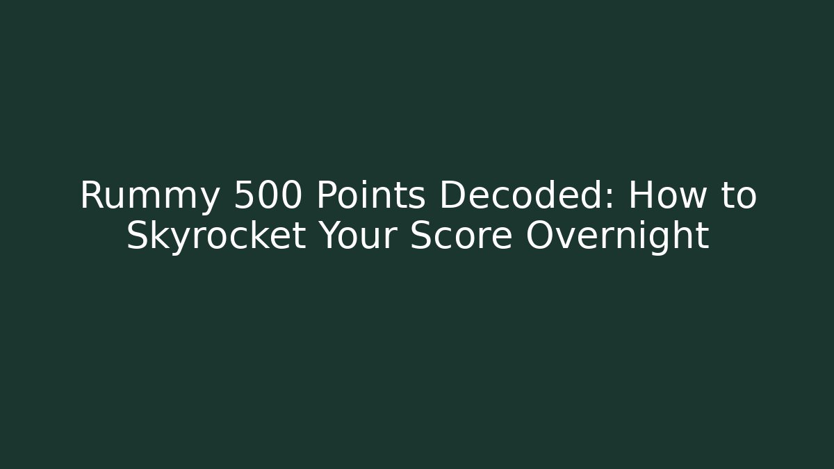 Rummy 500 Points Decoded: How to Skyrocket Your Score Overnight
