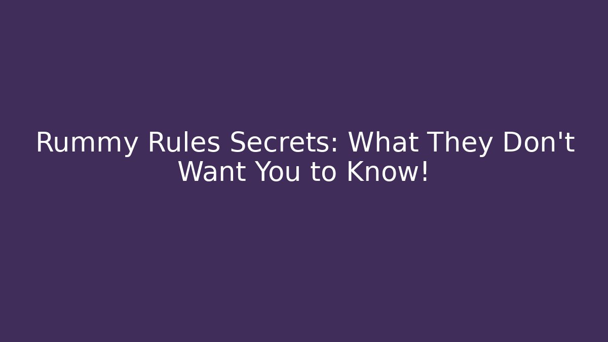 Rummy Rules Secrets: What They Don’t Want You to Know!