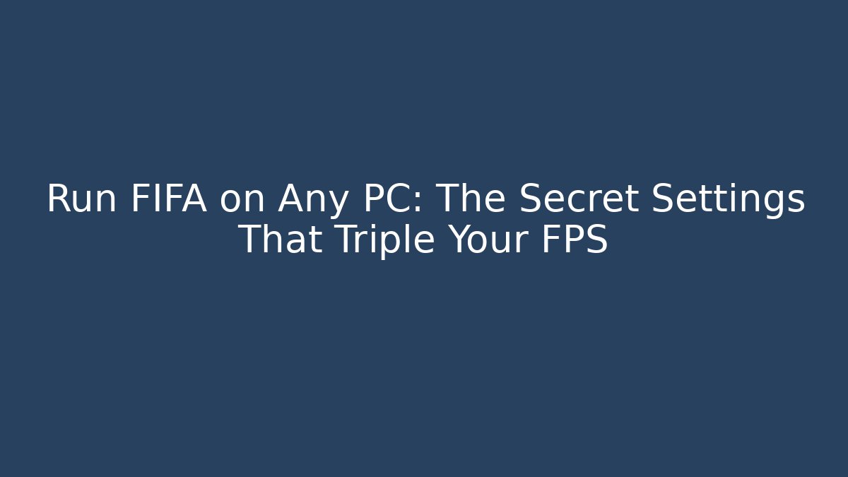 Run FIFA on Any PC: The Secret Settings That Triple Your FPS