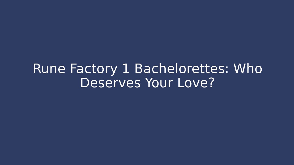 Rune Factory 1 Bachelorettes: Who Deserves Your Love?