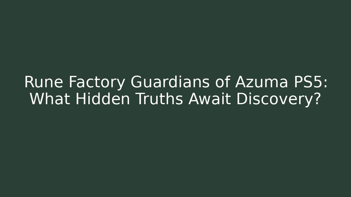 Rune Factory Guardians of Azuma PS5: What Hidden Truths Await Discovery?