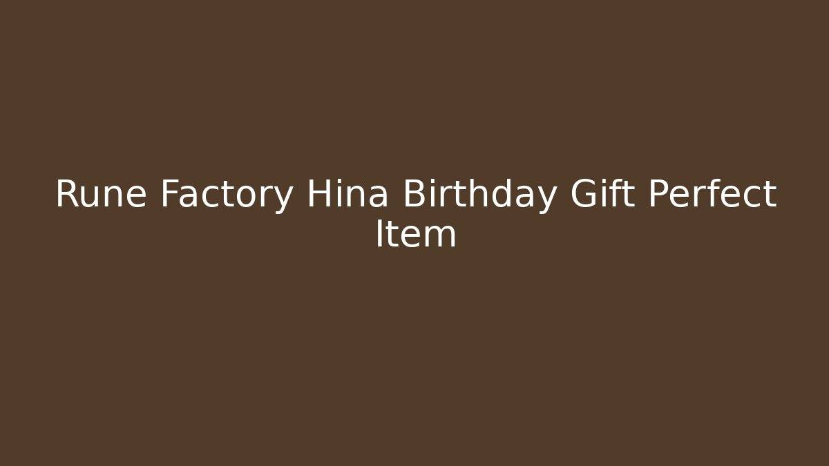 Rune Factory Hina Birthday Gift Perfect Item