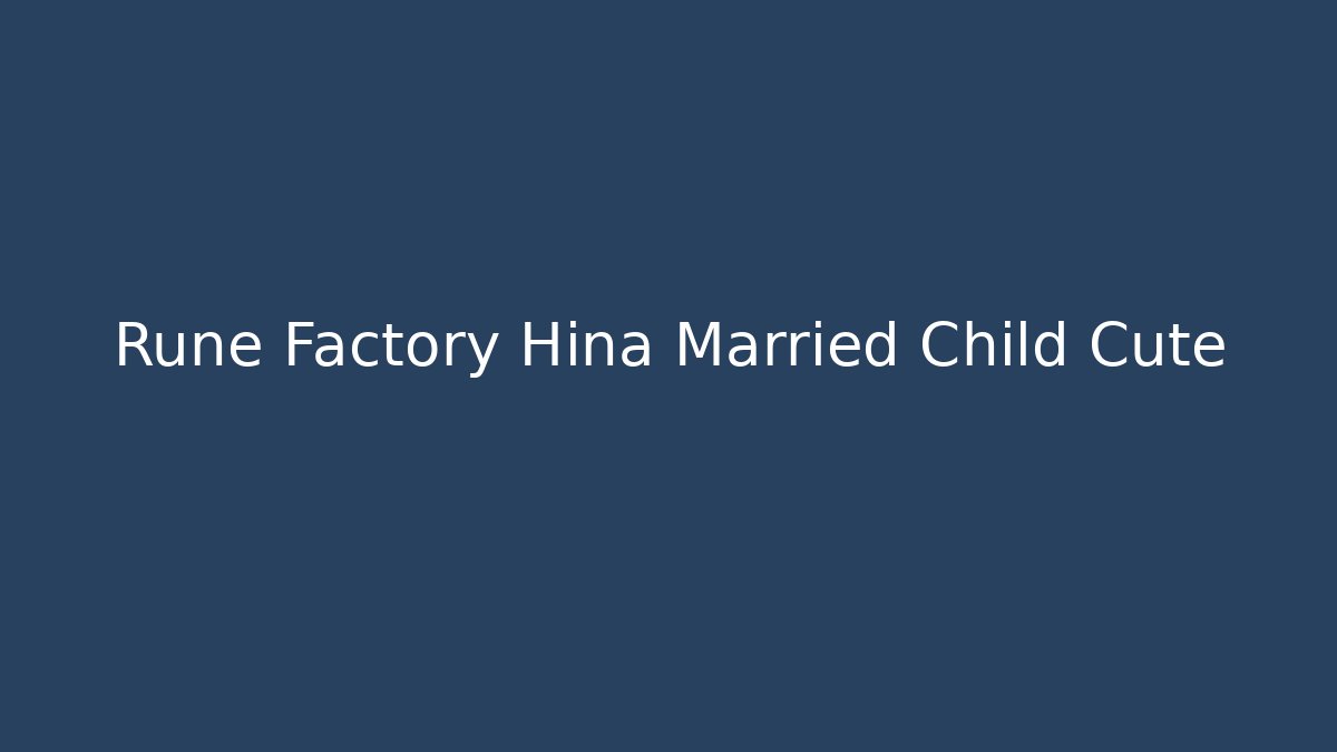 Rune Factory Hina Married Child Cute
