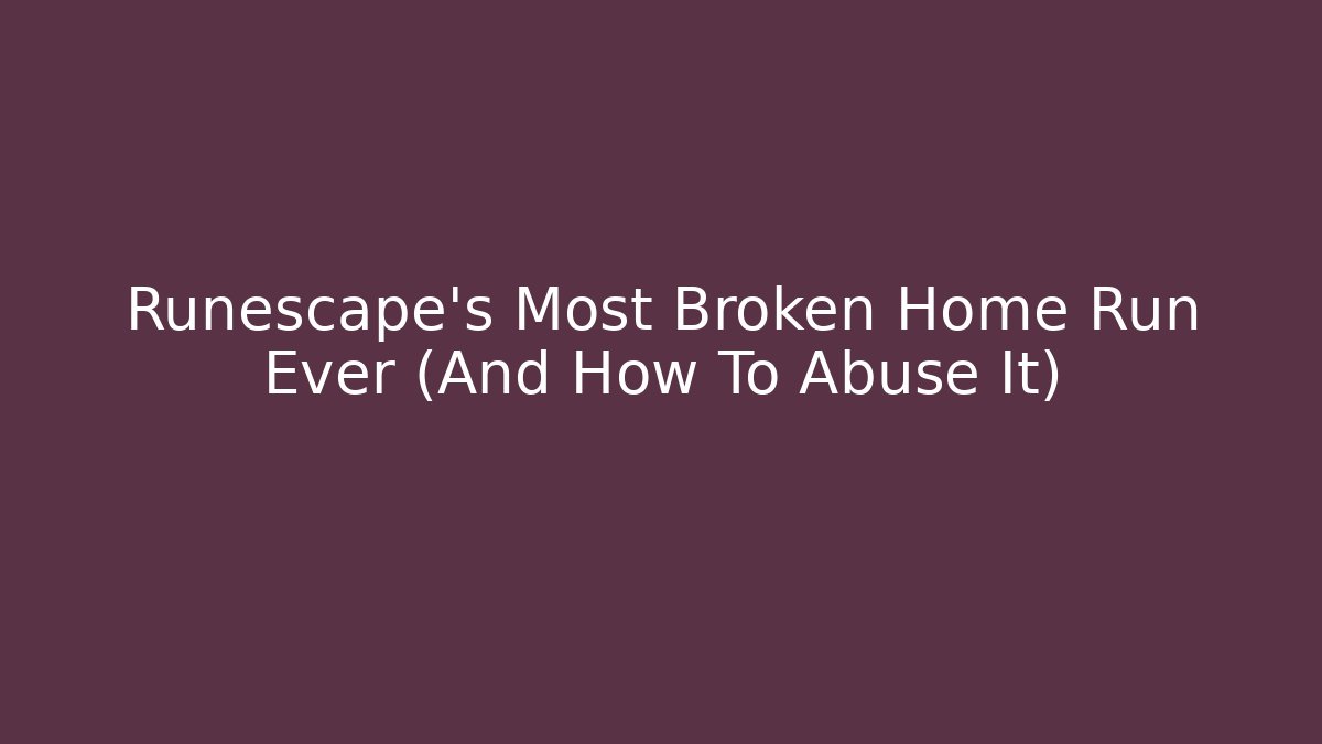 Runescape’s Most Broken Home Run Ever (And How To Abuse It)
