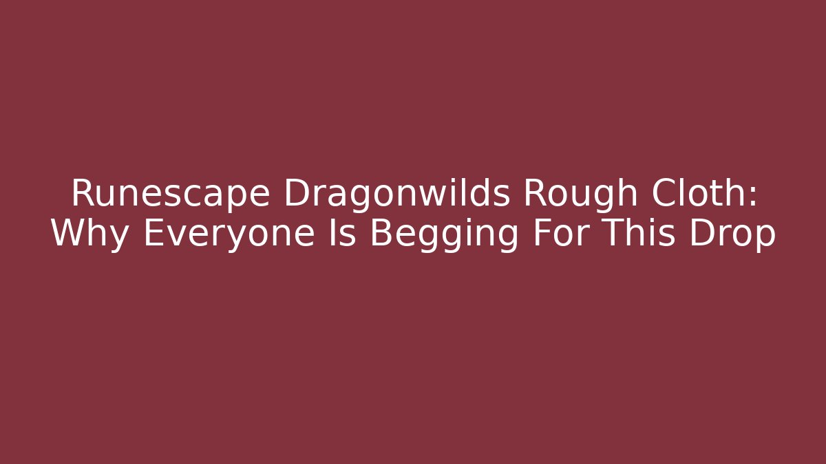Runescape Dragonwilds Rough Cloth: Why Everyone Is Begging For This Drop - Método de Aprovação