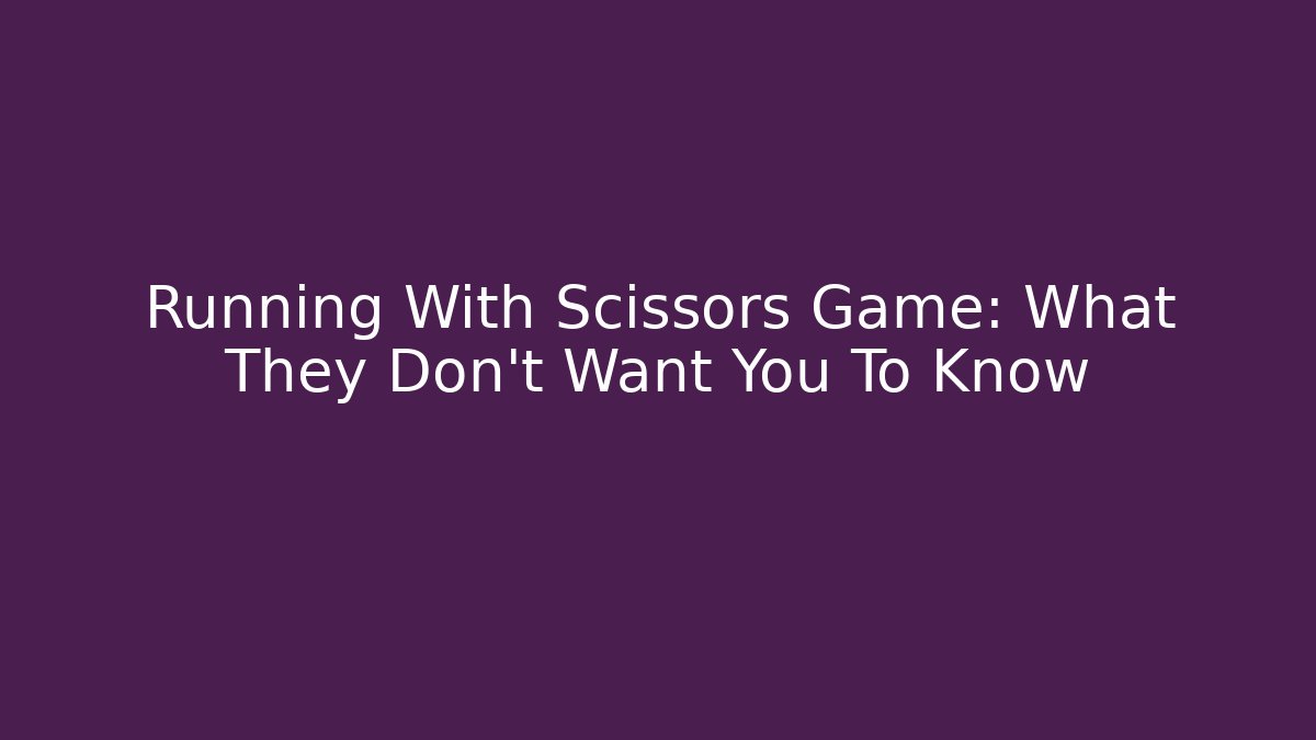 Running With Scissors Game: What They Don't Want You To Know