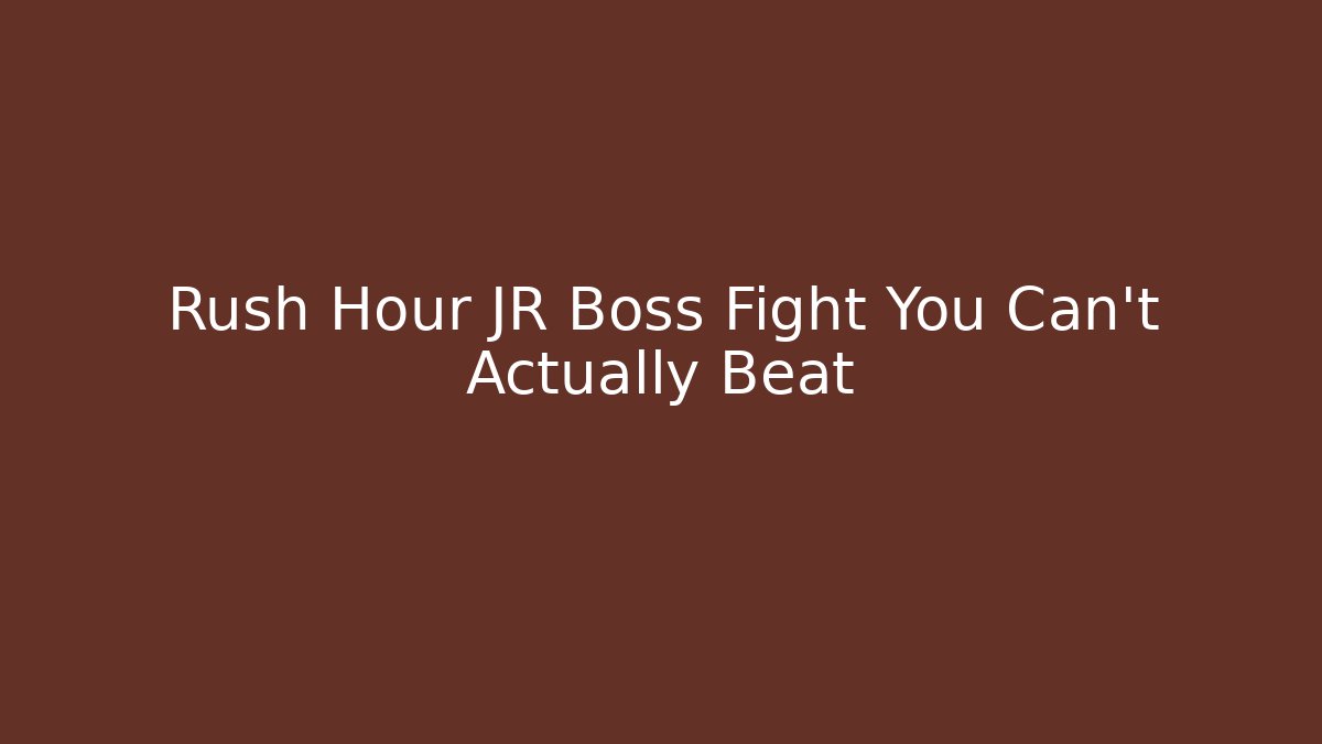 Rush Hour JR Boss Fight You Can't Actually Beat
